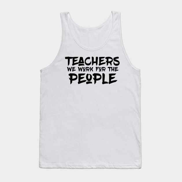 Teachers we work for the People Tank Top by mikelcal